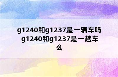 g1240和g1237是一辆车吗 g1240和g1237是一趟车么